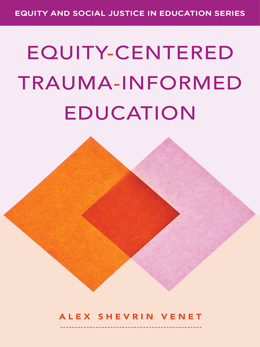 Title details for Equity-Centered Trauma-Informed Education by Alex Shevrin Venet - Available